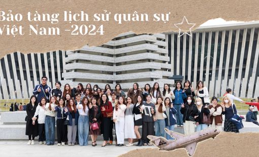 Báo mạng điện tử CLC K43 - Chuyến đi thực tế chính trị xã hội tại Bảo tàng Lịch sử Quân sự Việt Nam