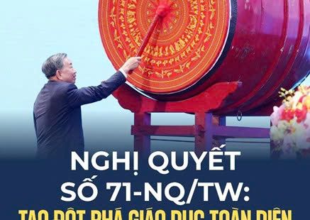 ĐỘT PHÁ PHÁT TRIỂN GIÁO DỤC VÀ ĐÀO TẠO THEO TINH THẦN NGHỊ QUYẾT 71 CỦA BỘ CHÍNH TRỊ